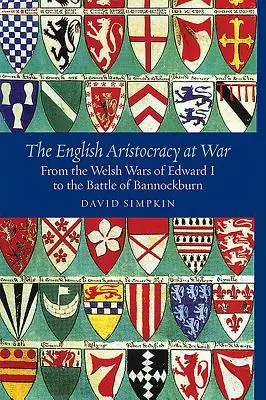 Az angol arisztokrácia a háborúban: I. Edward walesi háborúitól a bannockburn-i csatáig - The English Aristocracy at War: From the Welsh Wars of Edward I to the Battle of Bannockburn