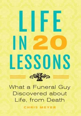 Az élet 20 leckében: : Amit egy temetkezési fickó felfedezett az életről, a halálból... - Life In 20 Lessons: : What A Funeral Guy Discovered About Life, From Death