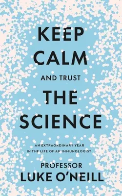 Keep Calm and Trust the Science: Egy rendkívüli év egy immunológus életében - Keep Calm and Trust the Science: An Extraordinary Year in the Life of an Immunologist