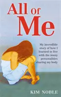 All Of Me - Hihetetlen igaz történetem arról, hogyan tanultam meg együtt élni azzal a sok személyiséggel, akik osztoznak a testemen - All Of Me - My incredible true story of how I learned to live with the many personalities sharing my body