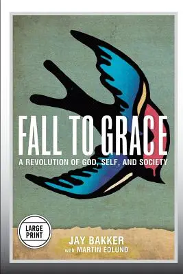 Fall to Grace: A Revolution of God, Self & Society (Large Print Edition)