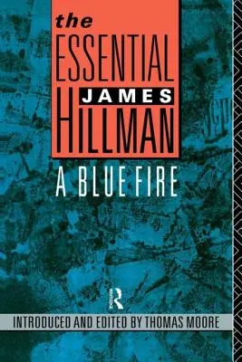 The Essential James Hillman: Hillman: A Blue Fire - The Essential James Hillman: A Blue Fire