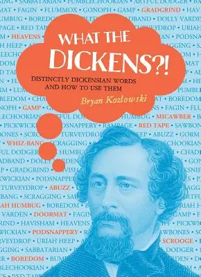 Mi a fene?! Dick Dickens: Jellegzetesen dickensi szavak és hogyan használjuk őket - What the Dickens?!: Distinctly Dickensian Words and How to Use Them