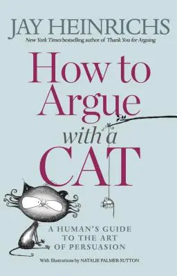 Hogyan vitatkozzunk egy macskával: Egy ember útmutatója a meggyőzés művészetéhez - How to Argue with a Cat: A Human's Guide to the Art of Persuasion