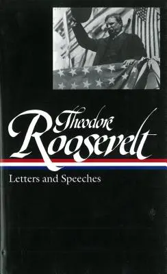 Theodore Roosevelt: Levelek és beszédek (Loa #154) - Theodore Roosevelt: Letters and Speeches (Loa #154)