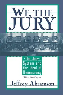 Mi, az esküdtszék: Az esküdtszéki rendszer és a demokrácia eszménye, új előszóval - We, the Jury: The Jury System and the Ideal of Democracy, with a New Preface