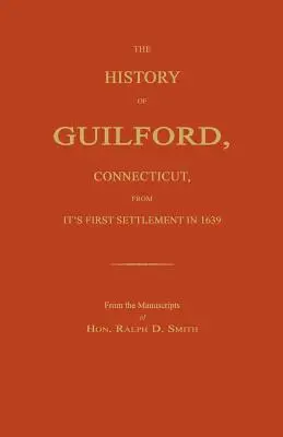 A Connecticut állambeli Guilford története az 1639-es első letelepedésétől kezdve. - The History of Guilford, Connecticut, from Its First Settlement in 1639.