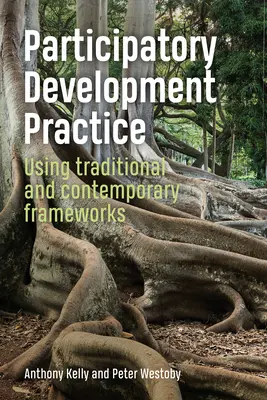 Részvételi fejlesztési gyakorlat: Hagyományos és kortárs keretek felhasználása - Participatory Development Practice: Using Traditional and Contemporary Frameworks