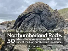 Northumberlandi sziklák - 50 rendkívüli sziklás hely, amelyek elmesélik a northumberlandi táj történetét - Northumberland Rocks - 50 Extraordinary Rocky Places That Tell The Story of the Northumberland Landscape