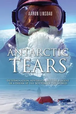 Antarktiszi könnyek: Elszántság, megpróbáltatások és egy álom megvalósítása a világ alján - Antarctic Tears: Determination, Adversity, and the Pursuit of a Dream at the Bottom of the World