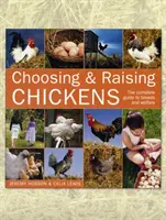 A tyúkok kiválasztása és felnevelése: A teljes útmutató a fajtákról és a jólétről - Choosing and Raising Chickens: The Complete Guide to Breeds and Welfare