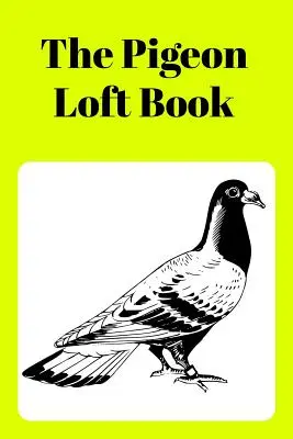 The Digeon Loft Book: Racing and Breeding Loft Book with Yellow Cover - The Pigeon Loft Book: Racing and Breeding Loft Book with Yellow Cover
