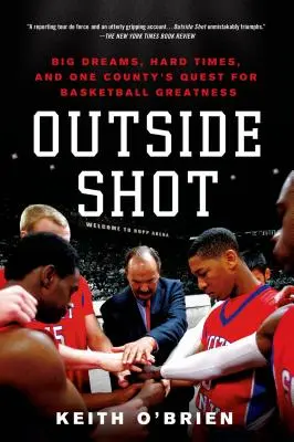 Külső lövés: Nagy álmok, nehéz idők és egy megye törekvése a kosárlabda nagyságára - Outside Shot: Big Dreams, Hard Times, and One County's Quest for Basketball Greatness