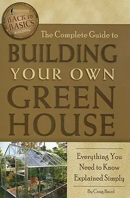 The Complete Guide to Building Your Own Greenhouse: Minden, amit tudnia kell, egyszerűen elmagyarázva - The Complete Guide to Building Your Own Greenhouse: Everything You Need to Know Explained Simply