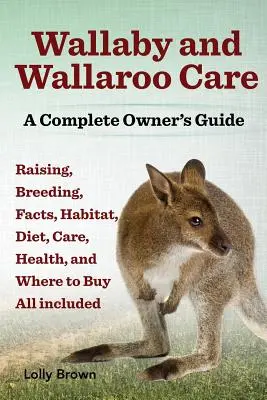 Wallaby és wallaroo gondozása. Nevelés, tenyésztés, tények, élőhely, étrend, gondozás, egészség, és hol lehet megvásárolni. teljes tulajdonosi útmutató. - Wallaby and Wallaroo Care. Raising, Breeding, Facts, Habitat, Diet, Care, Health, and Where to Buy All Included. a Complete Owner's Guide