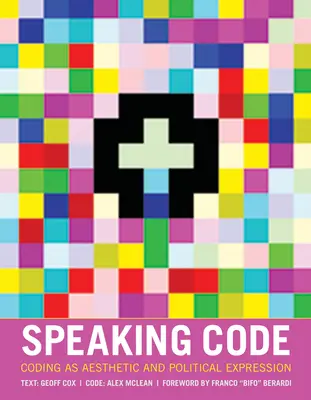 Speaking Code: A kódolás mint esztétikai és politikai kifejezésmód - Speaking Code: Coding as Aesthetic and Political Expression