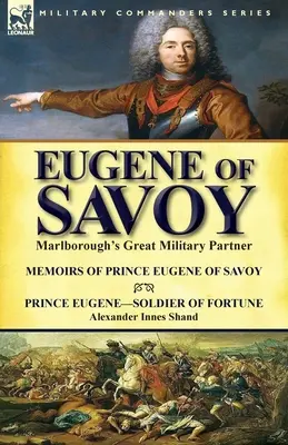 Savoyai Eugén: Marlborough nagy katonai társa - Savoyai Eugén herceg emlékiratai & Eugén herceg - A szerencse katonája by Alexander - Eugene of Savoy: Marlborough's Great Military Partner-Memoirs of Prince Eugene of Savoy & Prince Eugene-Soldier of Fortune by Alexander