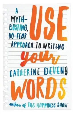 Használd a szavaidat: A Myth-Busting, No-Fear Approach to Writing (Az írás mítoszromboló, félelem nélküli megközelítése) - Use Your Words: A Myth-Busting, No-Fear Approach to Writing