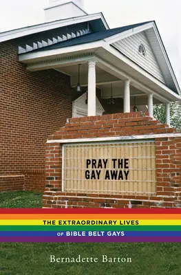 Pray the Gay Away: A bibliai övbeli melegek rendkívüli élete - Pray the Gay Away: The Extraordinary Lives of Bible Belt Gays