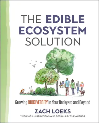 Az ehető ökoszisztéma megoldása: Growing Biodiversity in Your Backyard and Beyond - The Edible Ecosystem Solution: Growing Biodiversity in Your Backyard and Beyond