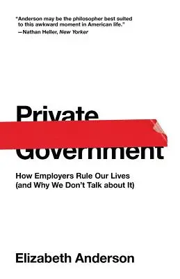 Private Government: Hogyan irányítják életünket a munkáltatók (és miért nem beszélünk róla) - Private Government: How Employers Rule Our Lives (and Why We Don't Talk about It)