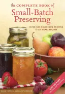 A kis tételes tartósítás teljes könyve: Több mint 300 recept az egész éves használatra - The Complete Book of Small-Batch Preserving: Over 300 Recipes to Use Year-Round