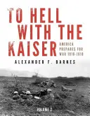 A pokolba a császárral, II. kötet: Amerika felkészül a háborúra, 1916-1918 - To Hell with the Kaiser, Vol. II: America Prepares for War, 1916-1918