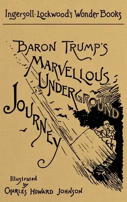 Baron Trump csodálatos földalatti utazása: Az eredeti 1893-as kiadás fakszimiléje - Baron Trump's Marvellous Underground Journey: A Facsimile of the Original 1893 Edition