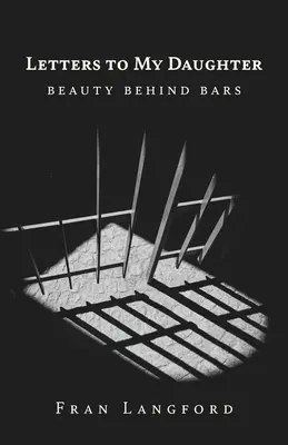 Levelek a lányomnak: Szépség a rácsok mögött - Letters to My Daughter: Beauty Behind Bars