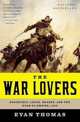 A háború szerelmesei: Roosevelt, Lodge, Hearst és a birodalom felé való rohanás, 1898 - The War Lovers: Roosevelt, Lodge, Hearst, and the Rush to Empire, 1898