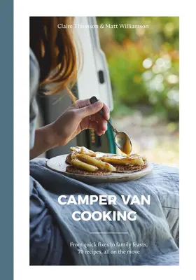 Camper Van Cooking: A gyors javításoktól a családi lakomákig, 70 recept, mindezt útközben - Camper Van Cooking: From Quick Fixes to Family Feasts, 70 Recipes, All on the Move