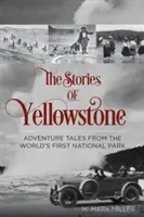 A Yellowstone történetei: Kalandos történetek a világ első nemzeti parkjából, 1. kiadás - The Stories of Yellowstone: Adventure Tales from the World's First National Park, 1st Edition