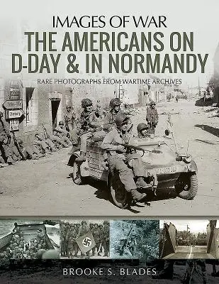 Az amerikaiak a D-napon és Normandiában: Ritka fényképek a háborús archívumokból - The Americans on D-Day and in Normandy: Rare Photographs from Wartime Archives