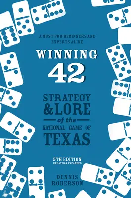 Nyerő 42: A texasi nemzeti játék stratégiája és tudománya (5. kiadás) - Winning 42: Strategy and Lore of the National Game of Texas (5th Edition)