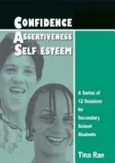 Bizalom, magabiztosság, önbecsülés - 12 alkalomból álló sorozat középiskolásoknak - Confidence, Assertiveness, Self-Esteem - A Series of 12 Sessions for Secondary School Students