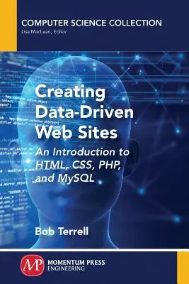 Adatvezérelt weboldalak létrehozása: Bevezetés a HTML, a CSS, a PHP és a MySQL használatába - Creating Data-Driven Web Sites: An Introduction to HTML, CSS, PHP, and MySQL