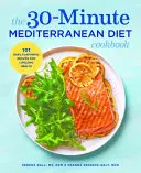 A 30 perces mediterrán diéta szakácskönyve: 101 egyszerű, ízletes recept az egész életen át tartó egészségért - The 30-Minute Mediterranean Diet Cookbook: 101 Easy, Flavorful Recipes for Lifelong Health