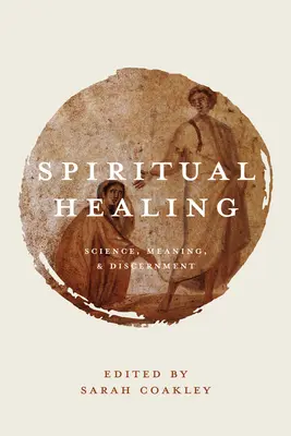 Spirituális gyógyítás: Tudomány, jelentés és megkülönböztetés - Spiritual Healing: Science, Meaning, and Discernment