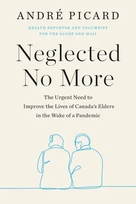 Elhanyagolva nem lehet többé - A pandémia nyomán a kandai idősek életének sürgős javításának szükségessége - Neglected No More - The Urgent Need to Improve the Lives of Canda's Elders in the Wake of the Pandemic