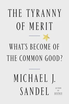 Az érdem zsarnoksága: What's Become of the Common Good? - The Tyranny of Merit: What's Become of the Common Good?