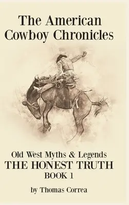 The American Cowboy Chronicles Old West Myths & Legends: Az őszinte igazság - The American Cowboy Chronicles Old West Myths & Legends: The Honest Truth