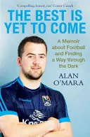 A legjobb még hátravan - Emlékirat a futballról és az útkeresés a sötétségen át - Best is Yet to Come - A Memoir about Football and Finding a Way Through the Dark