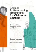 Divatminta készítési technikák gyermekruházathoz: Ruhák, ingek, bodyk, nadrágok, kabátok és kabátok - Fashion Patternmaking Techniques for Children's Clothing: Dresses, Shirts, Bodysuits, Trousers, Jackets and Coats