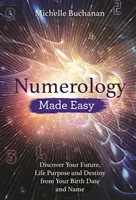 Numerológia könnyen érthetően: Fedezze fel jövőjét, életcélját és sorsát a születési dátumából és nevéből - Numerology Made Easy: Discover Your Future, Life Purpose and Destiny from Your Birth Date and Name