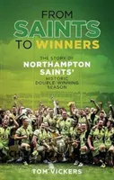 A Szentektől a győztesekig - A Northampton Saints történelmi, kettős győztes szezonjának története - From Saints to Winners - The Story of Northampton Saints' Historic Double-Winning Season