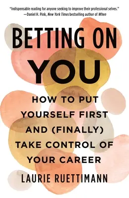 Fogadás rád: Hogyan tegye magát az első helyre és (végre) vegye át az irányítást a karrierje felett? - Betting on You: How to Put Yourself First and (Finally) Take Control of Your Career