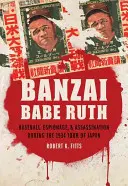 Banzai Babe Ruth: Baseball, kémkedés és merénylet az 1934-es japán túra során - Banzai Babe Ruth: Baseball, Espionage, & Assassination During the 1934 Tour of Japan