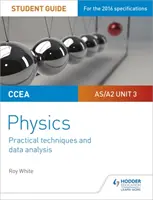 CCEA AS/A2 Unit 3 Physics Student Guide: Gyakorlati technikák és adatelemzés - CCEA AS/A2 Unit 3 Physics Student Guide: Practical Techniques and Data Analysis