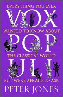 Vox Populi: Minden, amit mindig is tudni akartál a klasszikus világról, de féltél megkérdezni - Vox Populi: Everything You Ever Wanted to Know about the Classical World But Were Afraid to Ask