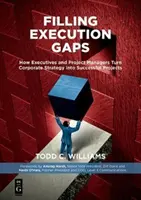Vyplňování mezer v provádění: Jak vedoucí pracovníci a projektoví manažeři proměňují firemní strategii v úspěšné projekty - Filling Execution Gaps: How Executives and Project Managers Turn Corporate Strategy Into Successful Projects